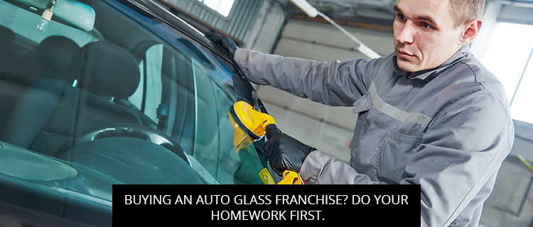 Buying An Auto Glass Franchise? Do Your Homework First